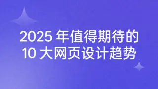 2025 年值得期待的十大网页设计趋势