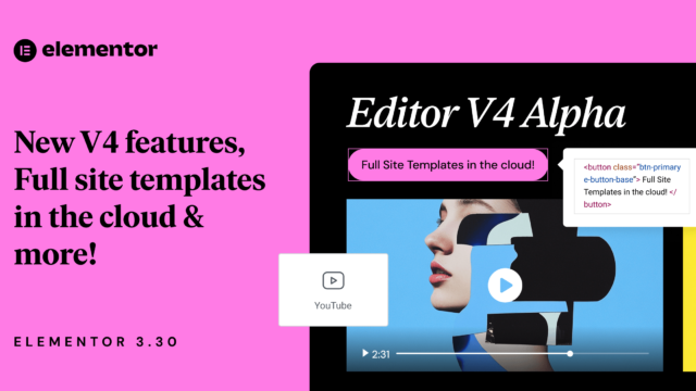 介绍 Elementor 3.30：新的编辑器 V4 功能、云端的完整网站模板等